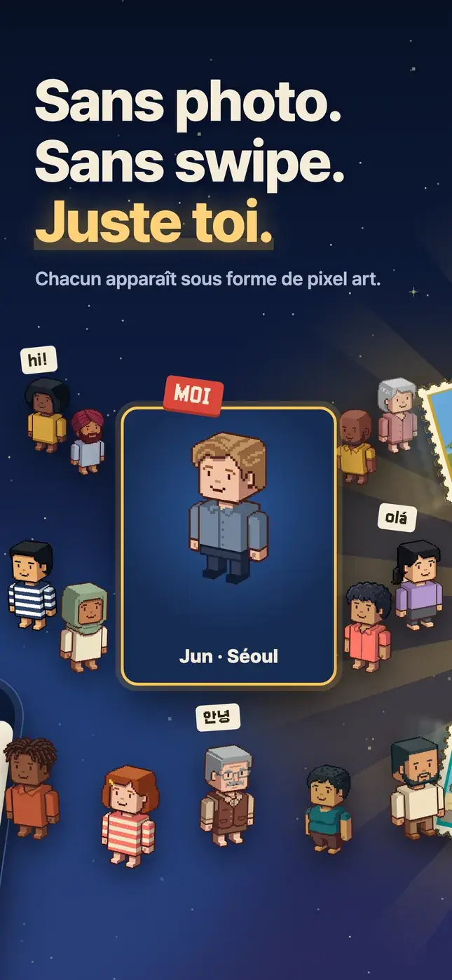 Sans photo. Sans swipe. Juste toi.